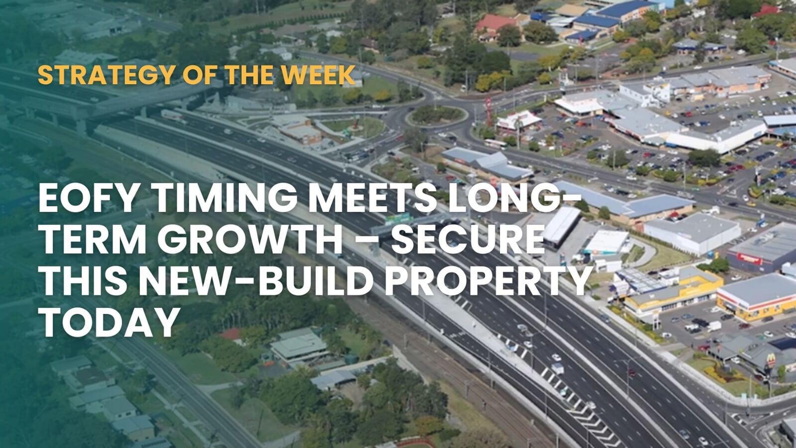 SATURDAY EDITION STRATEGY OF THE WEEK: EOFY Timing Meets Long-Term Growth – Secure This New-Build Property Today